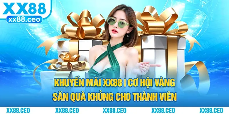 Khuyến Mãi XX88 | Cơ Hội Vàng Săn Quà Khủng Cho Thành Viên