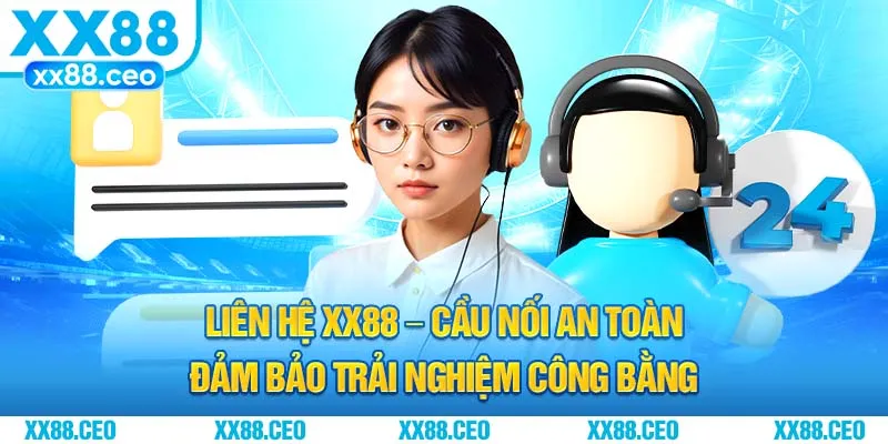 Liên Hệ XX88 – Cầu Nối An Toàn Đảm Bảo Trải Nghiệm Công Bằng
