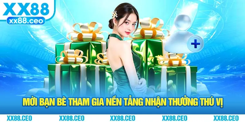 Mời bạn bè tham gia nền tảng nhận thưởng thú vị