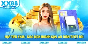 Nạp Tiền XX88 - Giao Dịch Nhanh Gọn, An Toàn Tuyệt Đối
