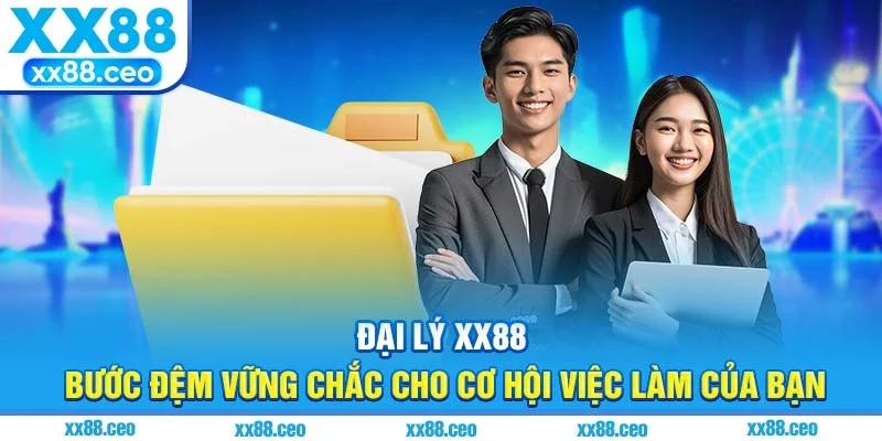 Đại Lý XX88 – Bước Đệm Vững Chắc Cho Cơ Hội Việc Làm Của Bạn
