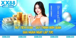 Rút Tiền XX88 – Quy Trình Đơn Giản Giải Ngân Ngay Lập Tức