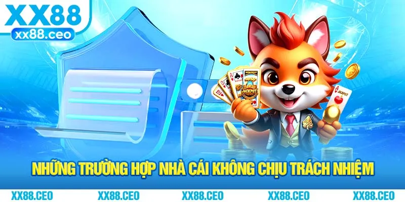 Những trường hợp nhà cái không chịu trách nhiệm