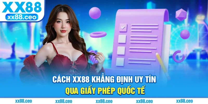 Cách XX88 khẳng định uy tín qua giấy phép quốc tế
