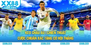 Kèo Châu Âu | Chiến Thuật Cược Chuẩn Xác Tăng Cơ Hội Thắng