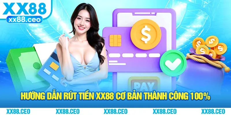 Hướng dẫn rút tiền XX88 cơ bản thành công 100%