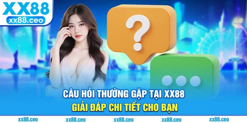 Câu Hỏi Thường Gặp Tại XX88 – Giải Đáp Chi Tiết Cho Bạn