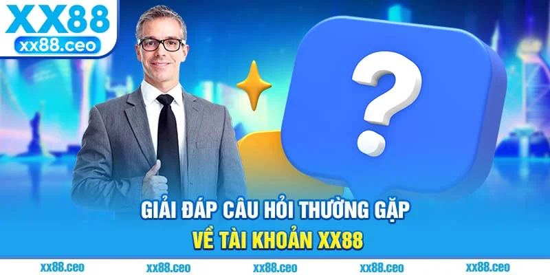 Giải đáp câu hỏi thường gặp về tài khoản XX88