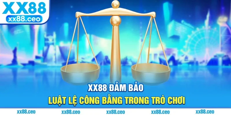 XX88 đảm bảo luật lệ công bằng trong trò chơi