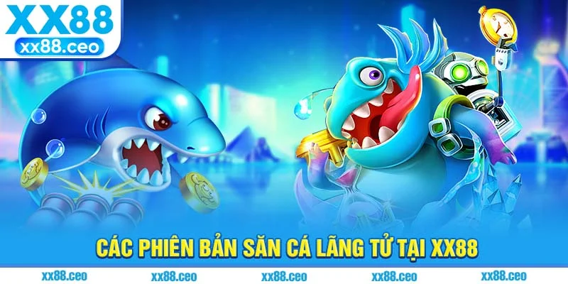 Các phiên bản săn cá lãng tử tại xx88