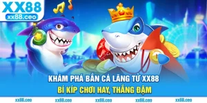 Khám Phá Bắn Cá Lãng Tử XX88 - Bí Kíp Chơi Hay, Thắng Đậm