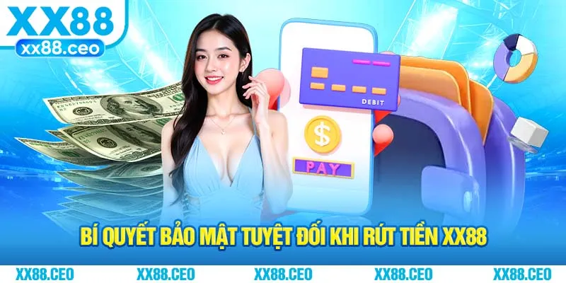 Bí quyết bảo mật tuyệt đối khi rút tiền XX88