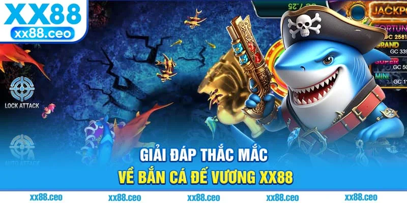 Giải đáp thắc mắc về bắn cá đế vương XX88