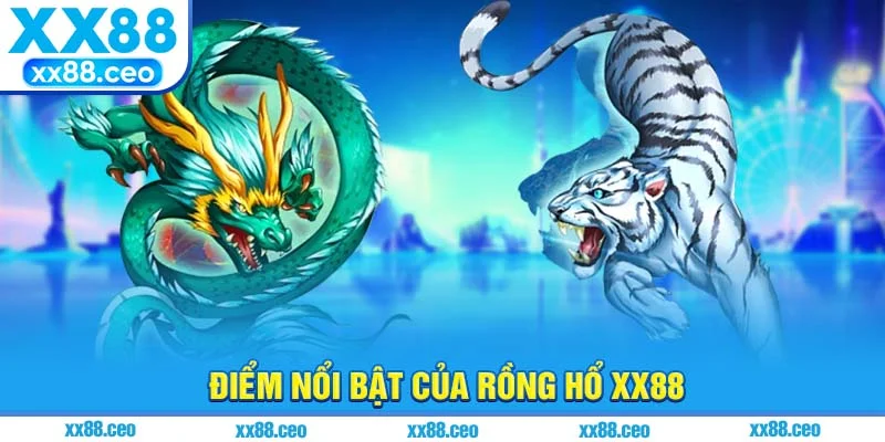 Điểm nổi bật của rồng hổ xx88