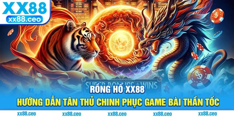 Rồng Hổ XX88 – Bí Kíp Cho Tân Thủ Thắng Nhanh Như Chớp