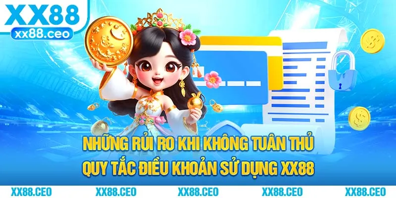 Những rủi ro khi không tuân thủ quy tắc điều khoản sử dụng XX88