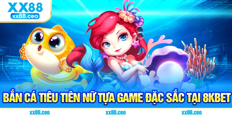 Bắn cá tiêu tiên nữ tựa game đặc sắc tại 8KBET