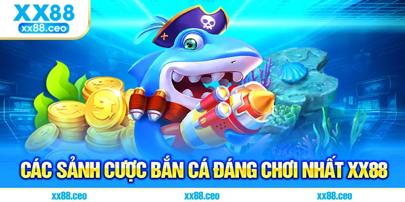 Các sảnh cược bắn cá đáng chơi nhất XX88