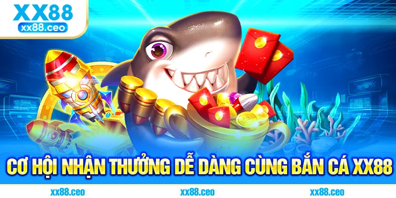 Cơ hội nhận thưởng dễ dàng cùng bắn cá XX88