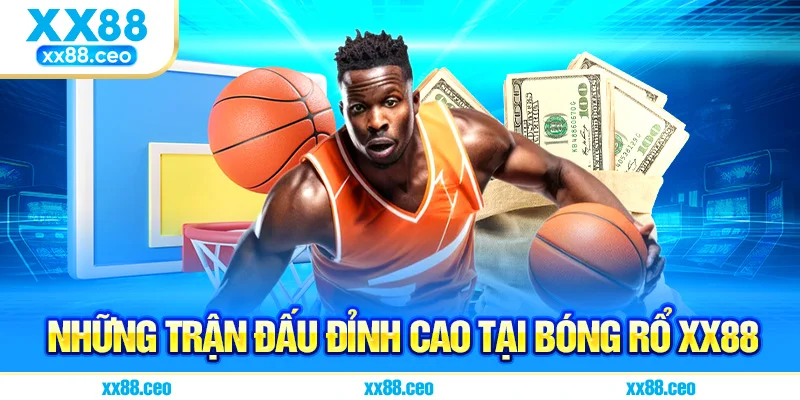 Những trận đấu đỉnh cao tại bóng rổ XX88